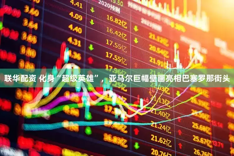 联华配资 化身“超级英雄”，亚马尔巨幅壁画亮相巴塞罗那街头