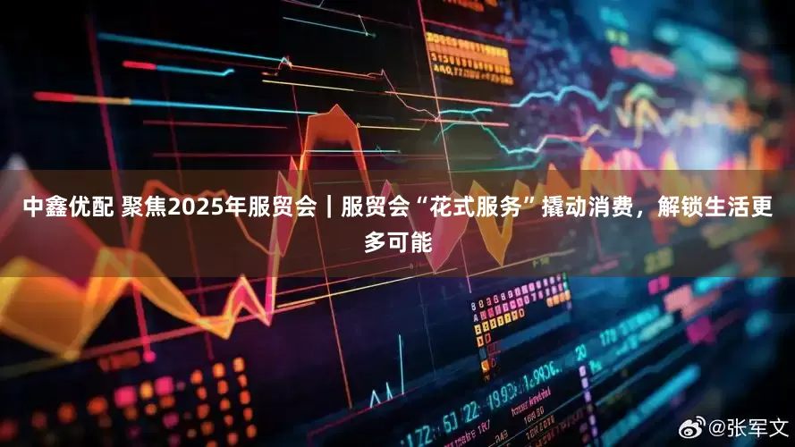 中鑫优配 聚焦2025年服贸会｜服贸会“花式服务”撬动消费，解锁生活更多可能