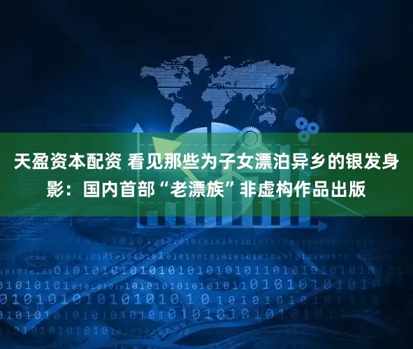 天盈资本配资 看见那些为子女漂泊异乡的银发身影:国内首部“老漂族”非虚构作品出版